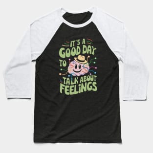 It's A Good Day To Talk About Feelings. Mental Helth Baseball T-Shirt